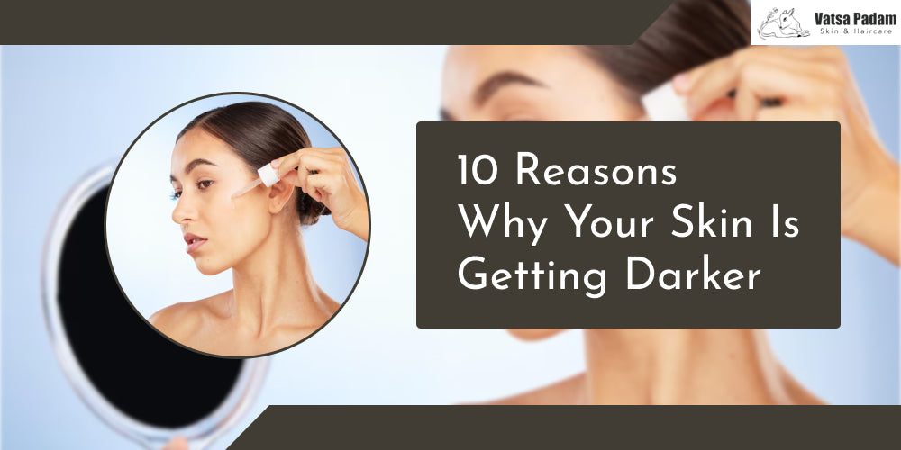 10 Reasons Why Your Skin Is Getting Darker