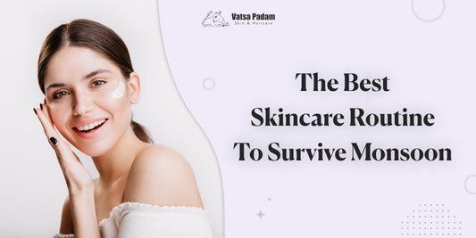 Monsoon Skincare Routine: Skin Care for the Rainy Season
